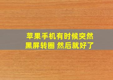 苹果手机有时候突然黑屏转圈 然后就好了